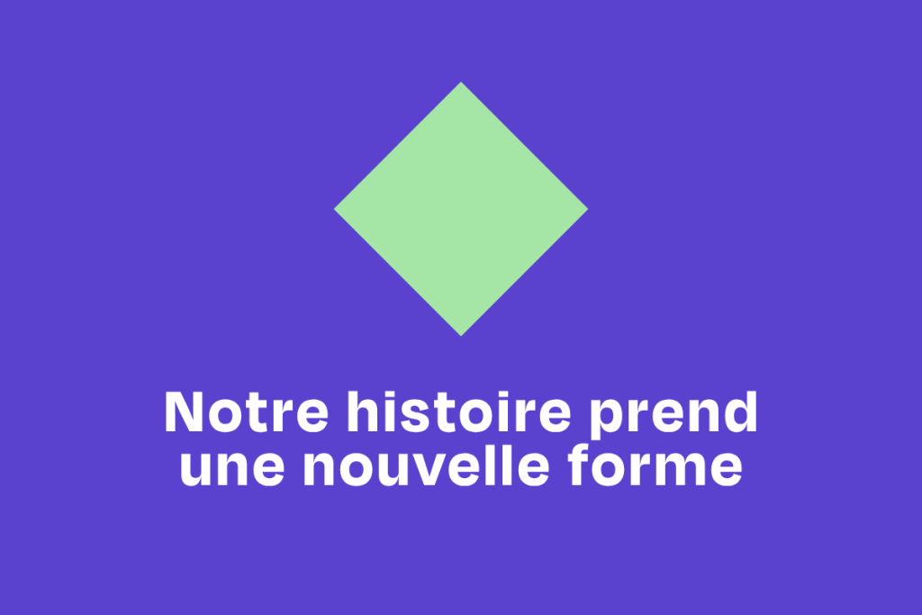Losange vert sur fond mauve avec à l'écrit: Notre histoire prend une nouvelle forme