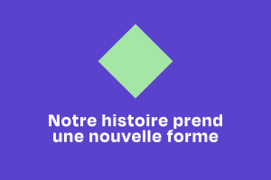 Losange vert sur fond mauve avec à l'écrit: Notre histoire prend une nouvelle forme